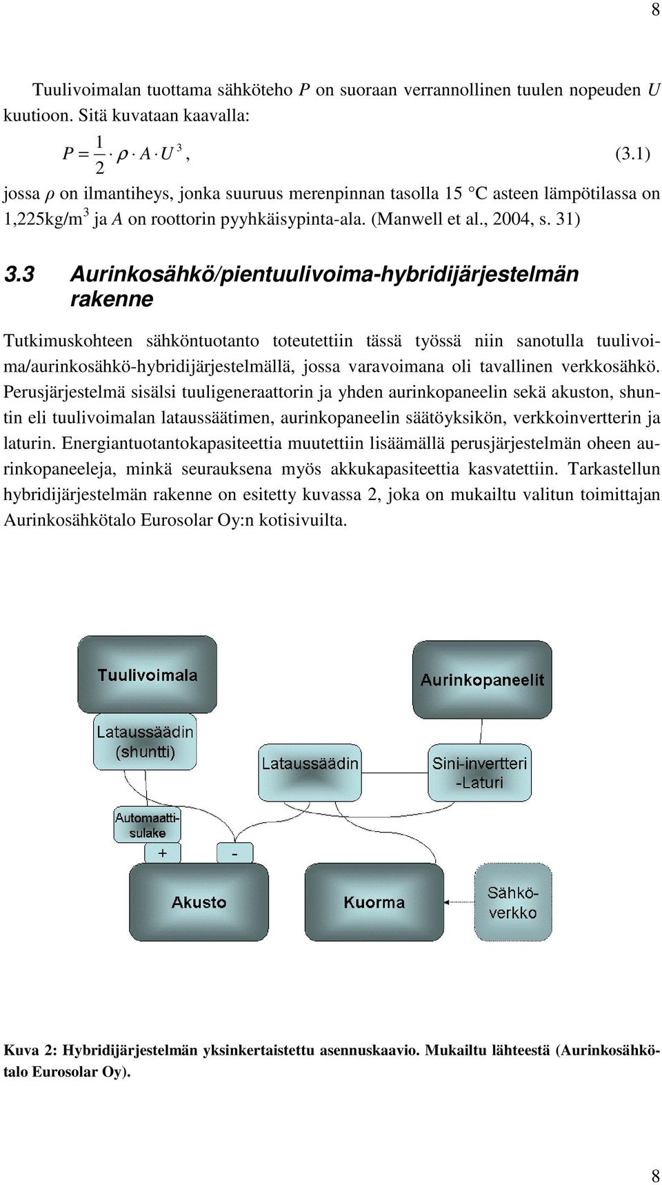 3 Aurinkosähkö/pientuulivoima-hybridijärjestelmän rakenne Tutkimuskohteen sähköntuotanto toteutettiin tässä työssä niin sanotulla tuulivoima/aurinkosähkö-hybridijärjestelmällä, jossa varavoimana oli