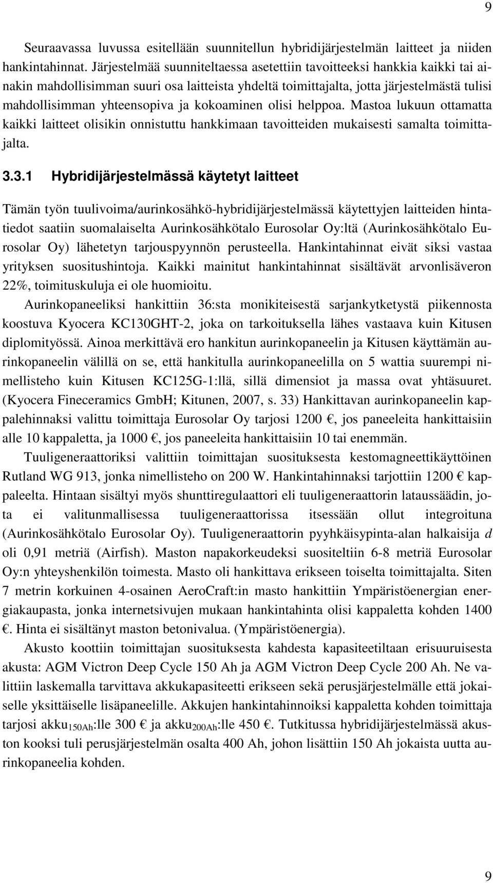 kokoaminen olisi helppoa. Mastoa lukuun ottamatta kaikki laitteet olisikin onnistuttu hankkimaan tavoitteiden mukaisesti samalta toimittajalta. 3.