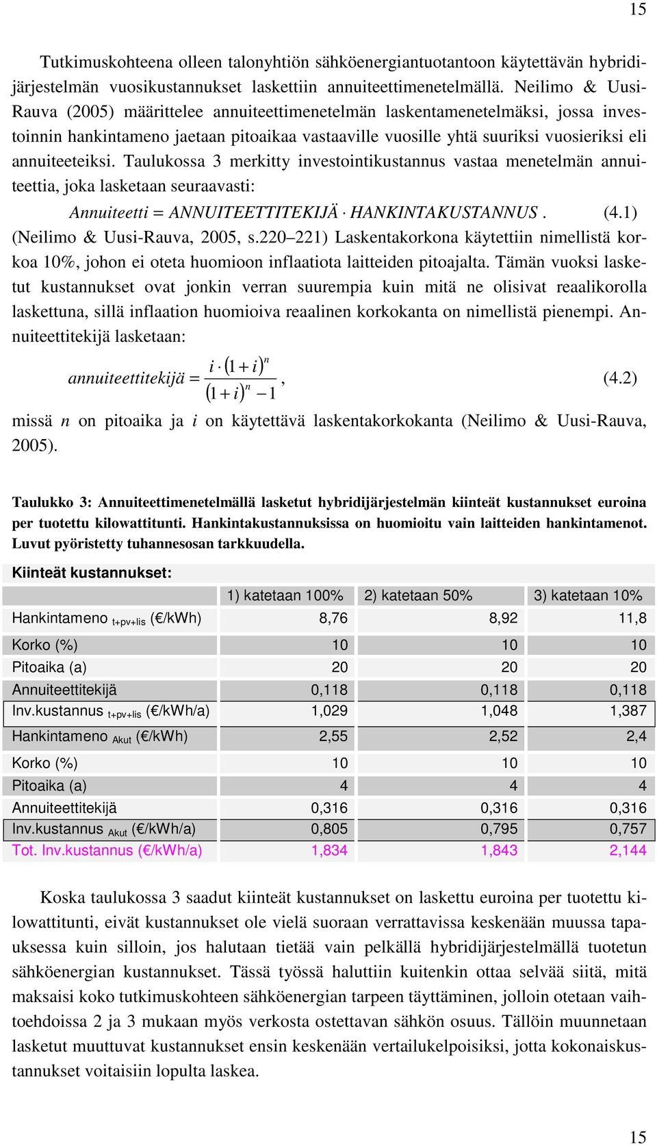 annuiteeteiksi. Taulukossa 3 merkitty investointikustannus vastaa menetelmän annuiteettia, joka lasketaan seuraavasti: Annuiteetti = ANNUITEETTITEKIJÄ HANKINTAKUSTANNUS. (4.