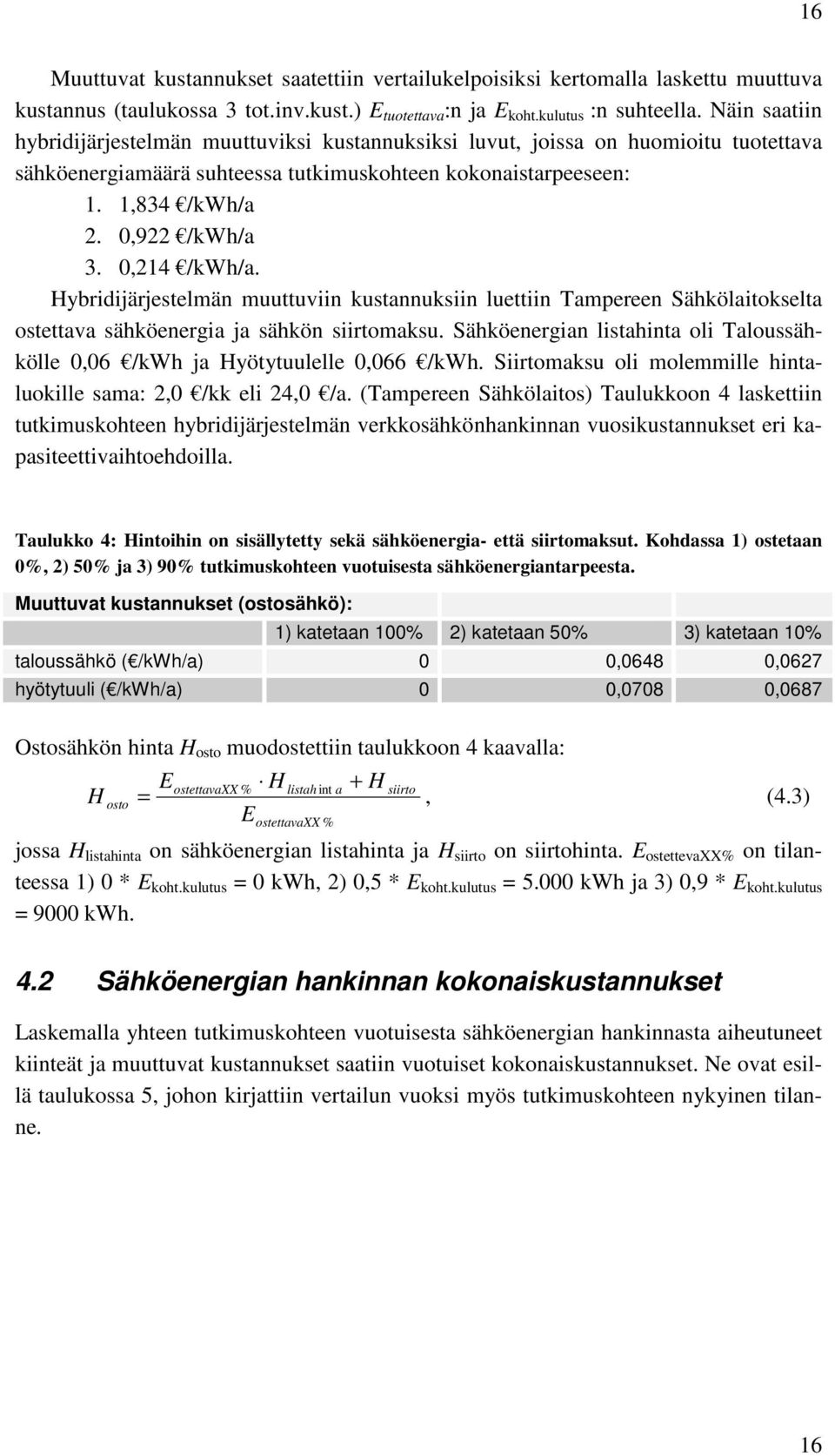 0,214 /kwh/a. Hybridijärjestelmän muuttuviin kustannuksiin luettiin Tampereen Sähkölaitokselta ostettava sähköenergia ja sähkön siirtomaksu.