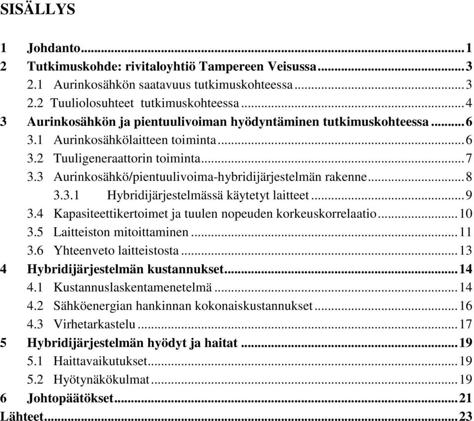 3 Aurinkosähkö/pientuulivoima-hybridijärjestelmän rakenne...8 3.3.1 Hybridijärjestelmässä käytetyt laitteet...9 3.4 Kapasiteettikertoimet ja tuulen nopeuden korkeuskorrelaatio...10 3.