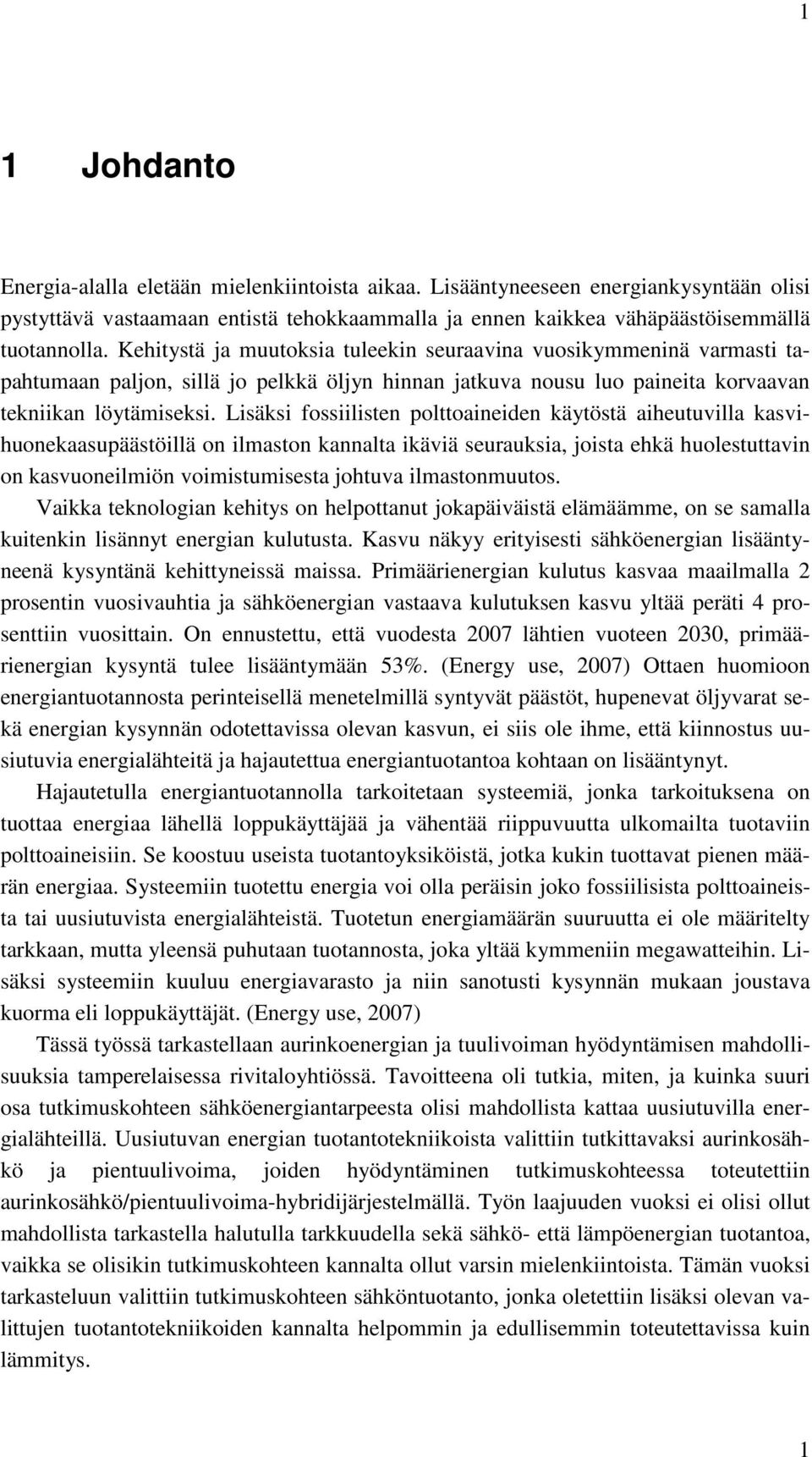 Lisäksi fossiilisten polttoaineiden käytöstä aiheutuvilla kasvihuonekaasupäästöillä on ilmaston kannalta ikäviä seurauksia, joista ehkä huolestuttavin on kasvuoneilmiön voimistumisesta johtuva