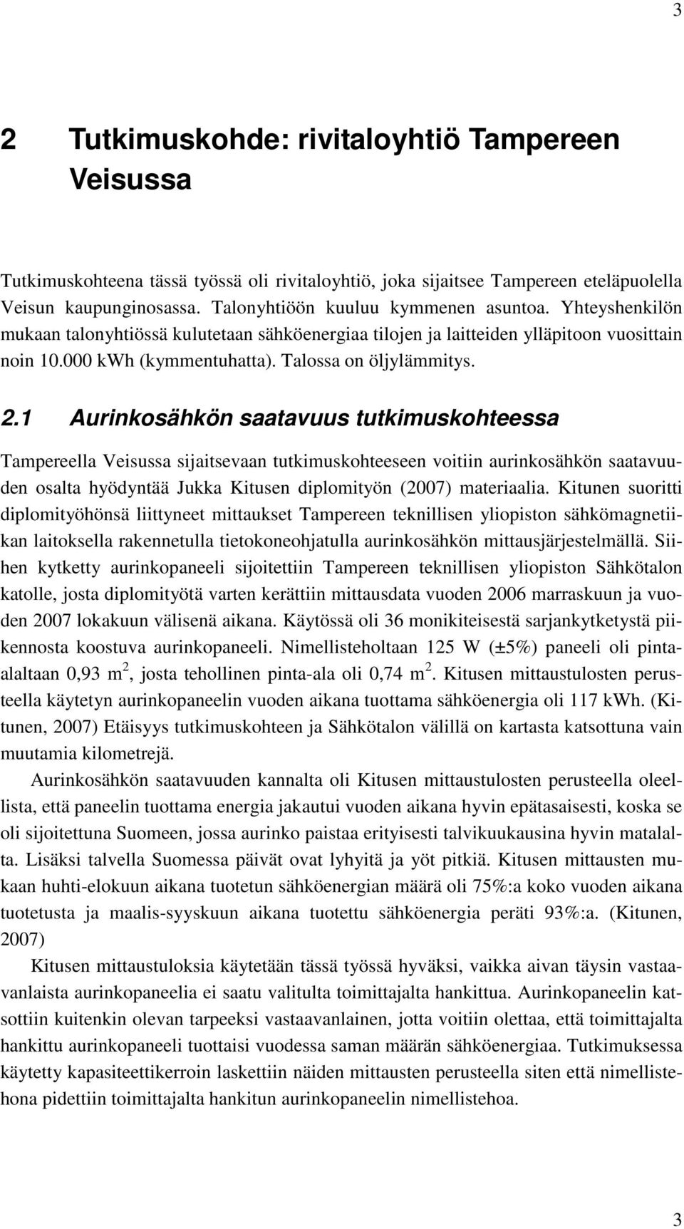 2.1 Aurinkosähkön saatavuus tutkimuskohteessa Tampereella Veisussa sijaitsevaan tutkimuskohteeseen voitiin aurinkosähkön saatavuuden osalta hyödyntää Jukka Kitusen diplomityön (2007) materiaalia.