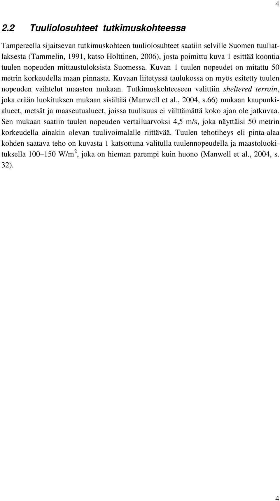 Kuvaan liitetyssä taulukossa on myös esitetty tuulen nopeuden vaihtelut maaston mukaan. Tutkimuskohteeseen valittiin sheltered terrain, joka erään luokituksen mukaan sisältää (Manwell et al., 2004, s.