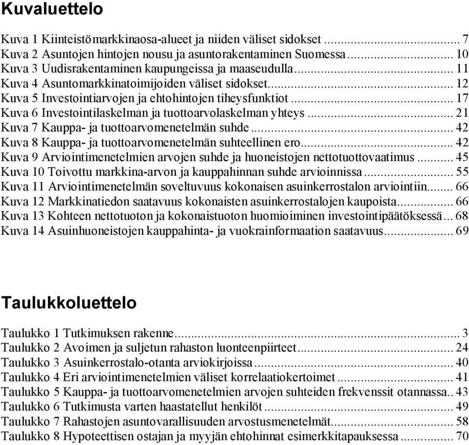 .. 17 Kuva 6 Investointilaskelman ja tuottoarvolaskelman yhteys... 21 Kuva 7 Kauppa- ja tuottoarvomenetelmän suhde... 42 Kuva 8 Kauppa- ja tuottoarvomenetelmän suhteellinen ero.