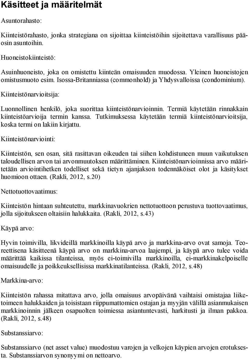 Kiinteistönarvioitsija: Luonnollinen henkilö, joka suorittaa kiinteistönarvioinnin. Termiä käytetään rinnakkain kiinteistöarvioija termin kanssa.