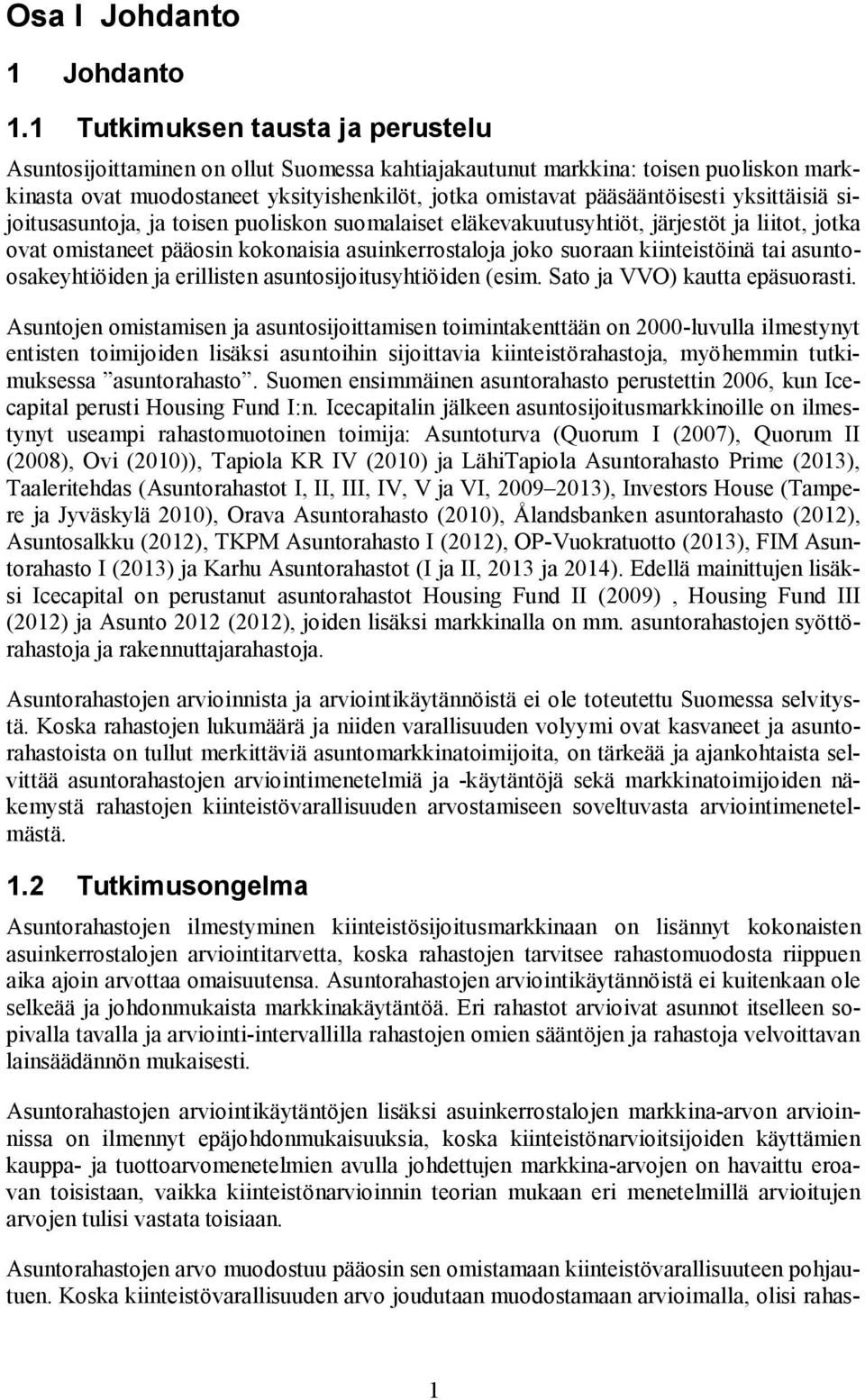 yksittäisiä sijoitusasuntoja, ja toisen puoliskon suomalaiset eläkevakuutusyhtiöt, järjestöt ja liitot, jotka ovat omistaneet pääosin kokonaisia asuinkerrostaloja joko suoraan kiinteistöinä tai