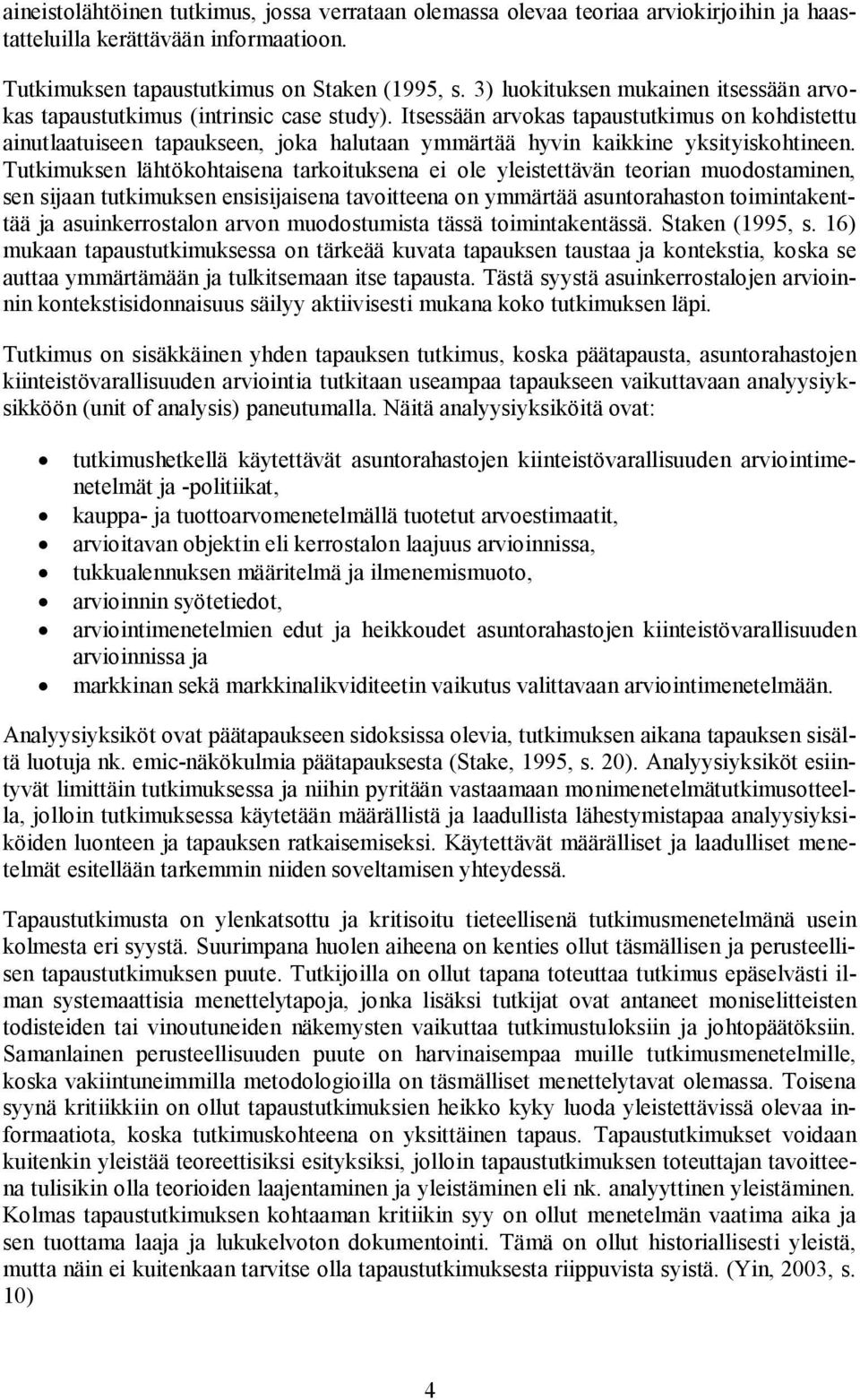 Itsessään arvokas tapaustutkimus on kohdistettu ainutlaatuiseen tapaukseen, joka halutaan ymmärtää hyvin kaikkine yksityiskohtineen.