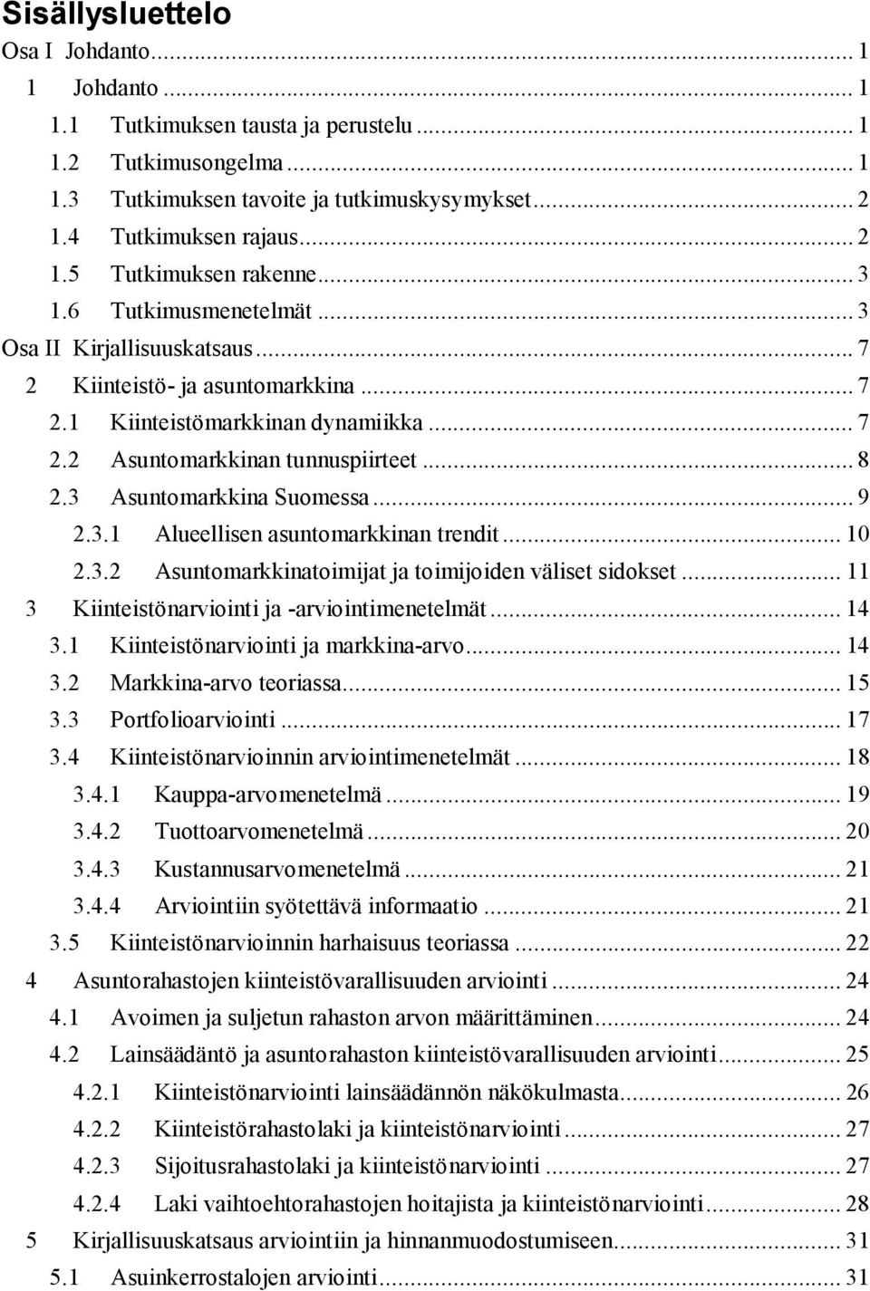 3 Asuntomarkkina Suomessa... 9 2.3.1 Alueellisen asuntomarkkinan trendit... 10 2.3.2 Asuntomarkkinatoimijat ja toimijoiden väliset sidokset... 11 3 Kiinteistönarviointi ja -arviointimenetelmät... 14 3.