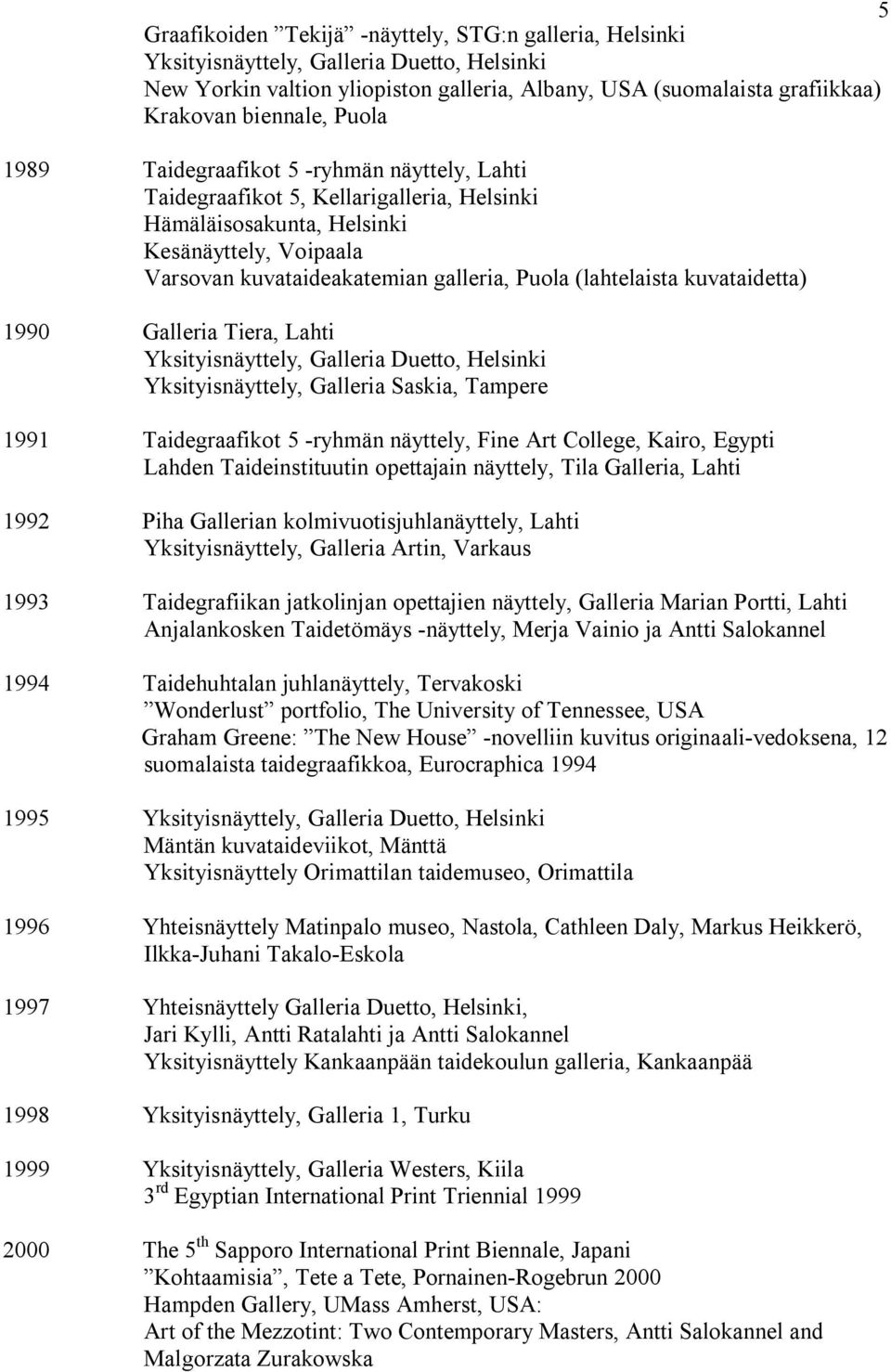 (lahtelaista kuvataidetta) 1990 Galleria Tiera, Lahti Yksityisnäyttely, Galleria Duetto, Helsinki Yksityisnäyttely, Galleria Saskia, Tampere 1991 Taidegraafikot 5 -ryhmän näyttely, Fine Art College,