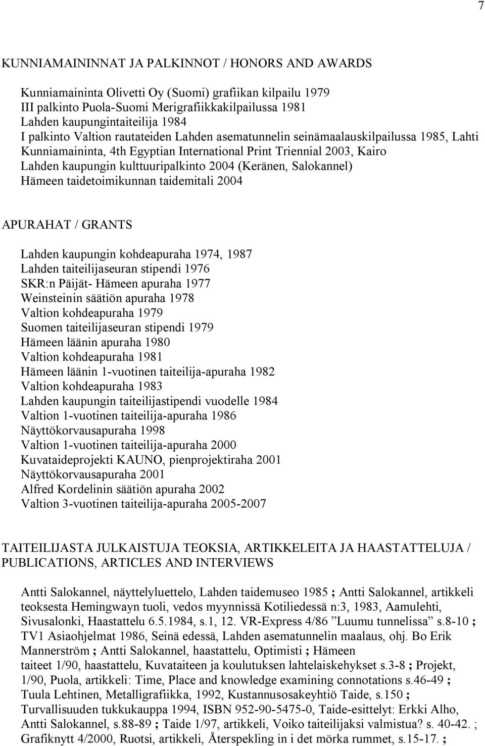 (Keränen, Salokannel) Hämeen taidetoimikunnan taidemitali 2004 APURAHAT / GRANTS Lahden kaupungin kohdeapuraha 1974, 1987 Lahden taiteilijaseuran stipendi 1976 SKR:n Päijät- Hämeen apuraha 1977