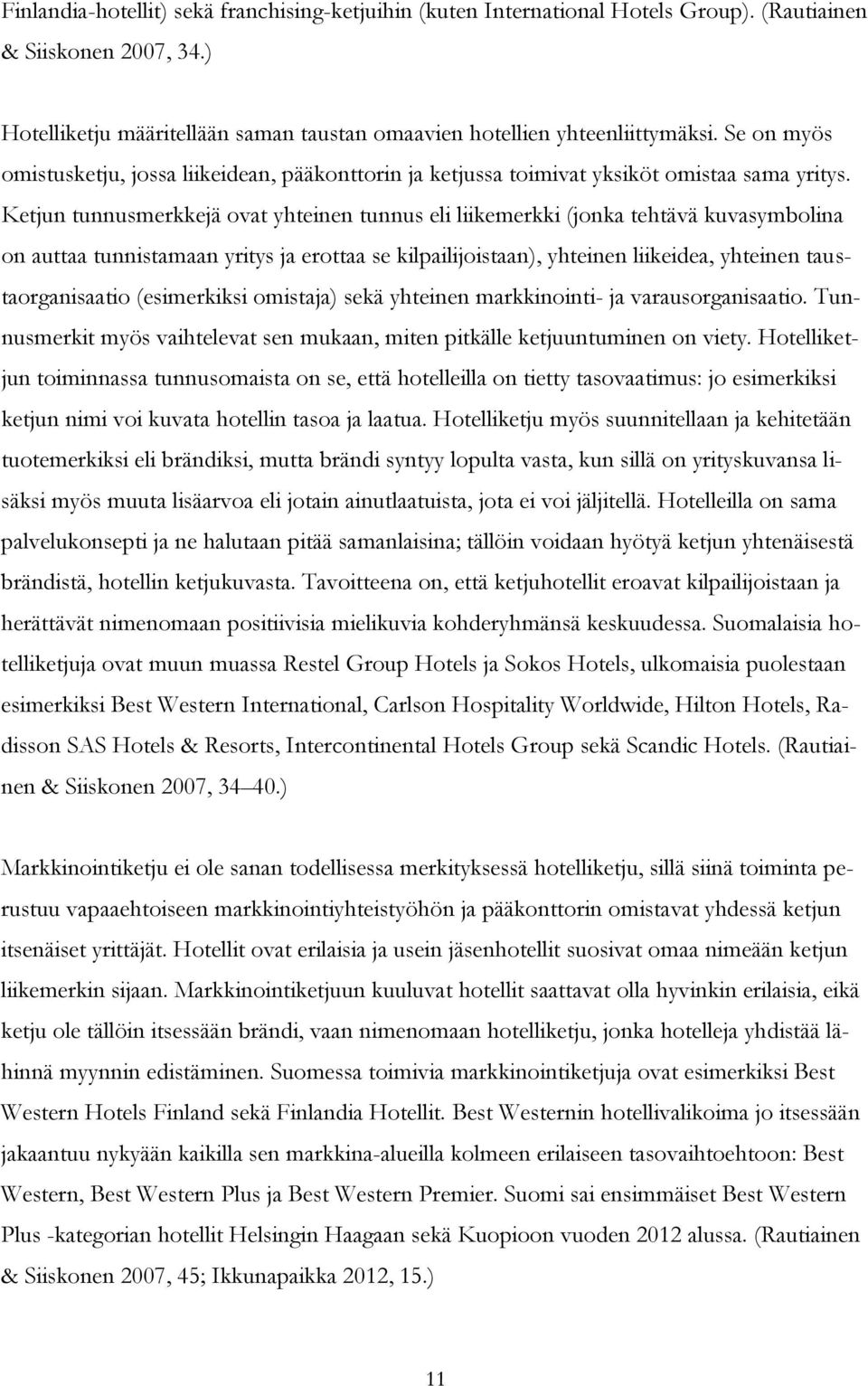 Ketjun tunnusmerkkejä ovat yhteinen tunnus eli liikemerkki (jonka tehtävä kuvasymbolina on auttaa tunnistamaan yritys ja erottaa se kilpailijoistaan), yhteinen liikeidea, yhteinen taustaorganisaatio