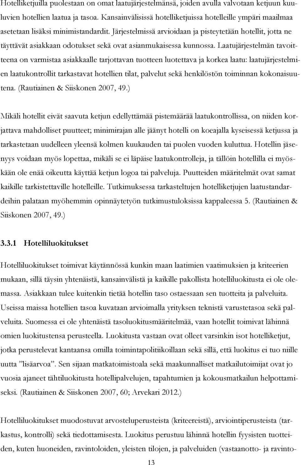 Järjestelmissä arvioidaan ja pisteytetään hotellit, jotta ne täyttävät asiakkaan odotukset sekä ovat asianmukaisessa kunnossa.