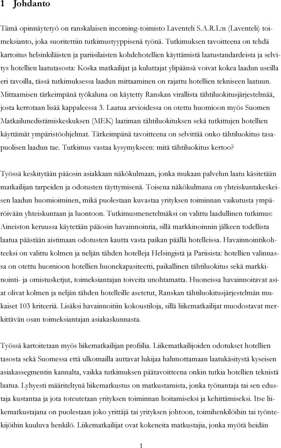 ylipäänsä voivat kokea laadun useilla eri tavoilla, tässä tutkimuksessa laadun mittaaminen on rajattu hotellien tekniseen laatuun.