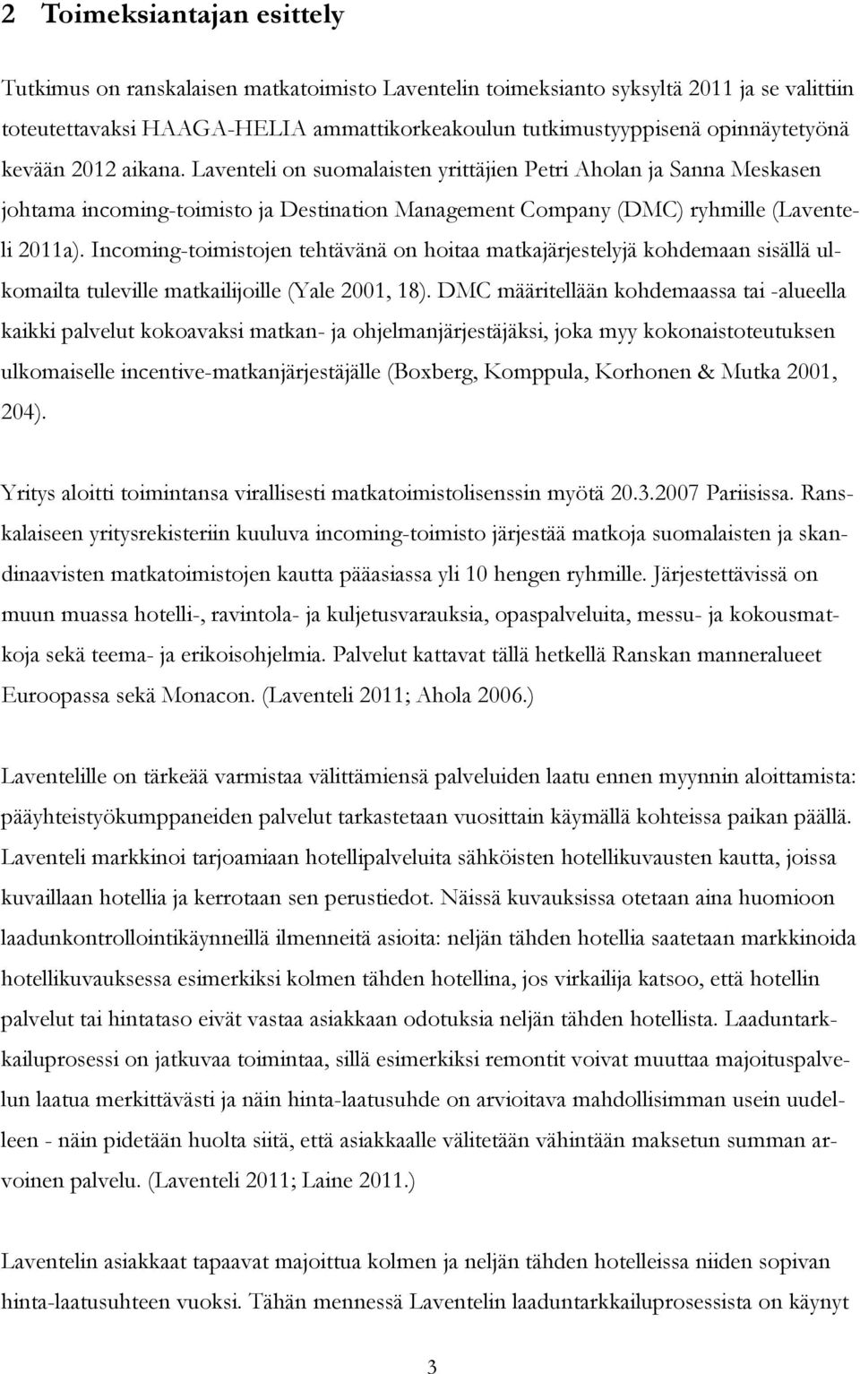 Incoming-toimistojen tehtävänä on hoitaa matkajärjestelyjä kohdemaan sisällä ulkomailta tuleville matkailijoille (Yale 2001, 18).