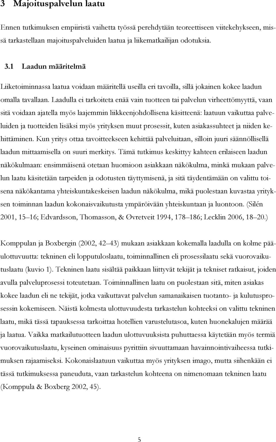 Laadulla ei tarkoiteta enää vain tuotteen tai palvelun virheettömyyttä, vaan sitä voidaan ajatella myös laajemmin liikkeenjohdollisena käsitteenä: laatuun vaikuttaa palveluiden ja tuotteiden lisäksi