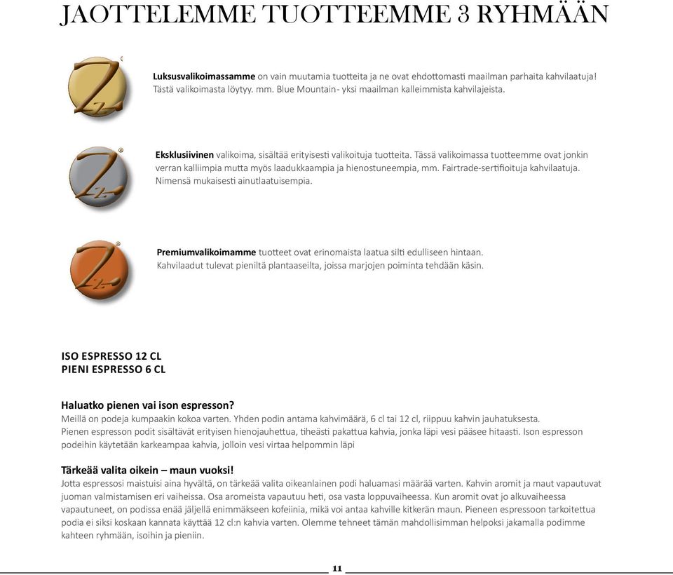 Tässä valikoimassa tuotteemme ovat jonkin verran kalliimpia mutta myös laadukkaampia ja hienostuneempia, mm. Fairtrade-sertifioituja kahvilaatuja. Nimensä mukaisesti ainutlaatuisempia.