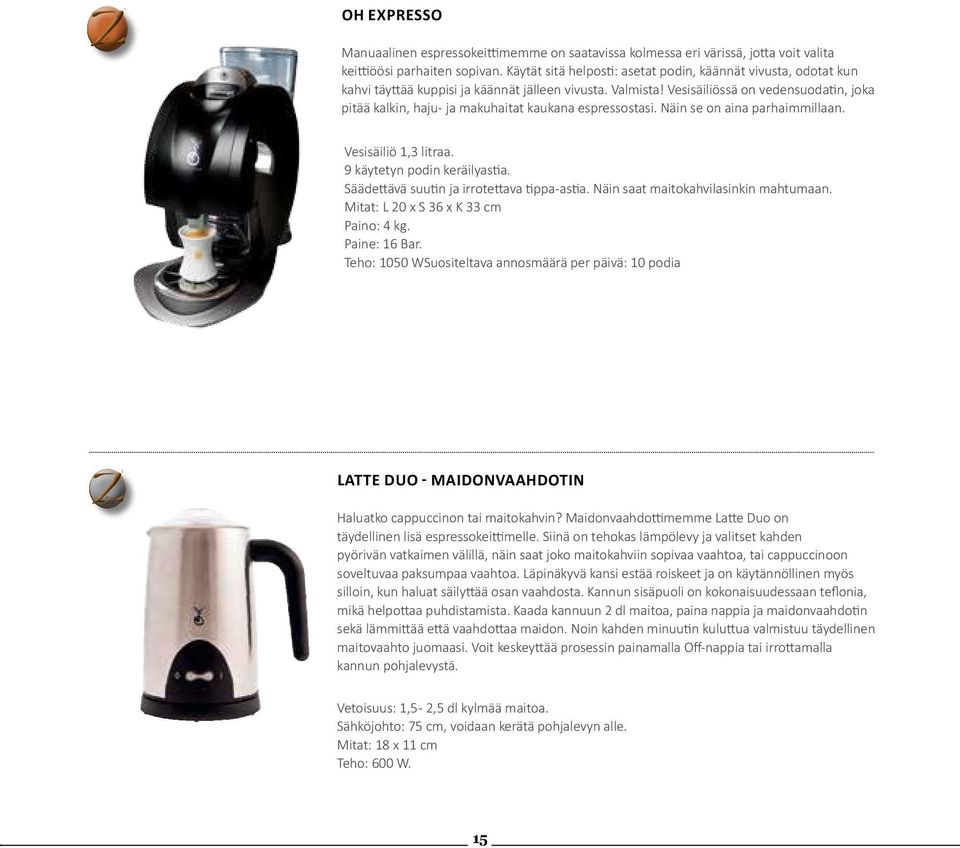 Vesisäiliössä on vedensuodatin, joka pitää kalkin, haju- ja makuhaitat kaukana espressostasi. Näin se on aina parhaimmillaan. Vesisäiliö 1,3 litraa. 9 käytetyn podin keräilyastia.