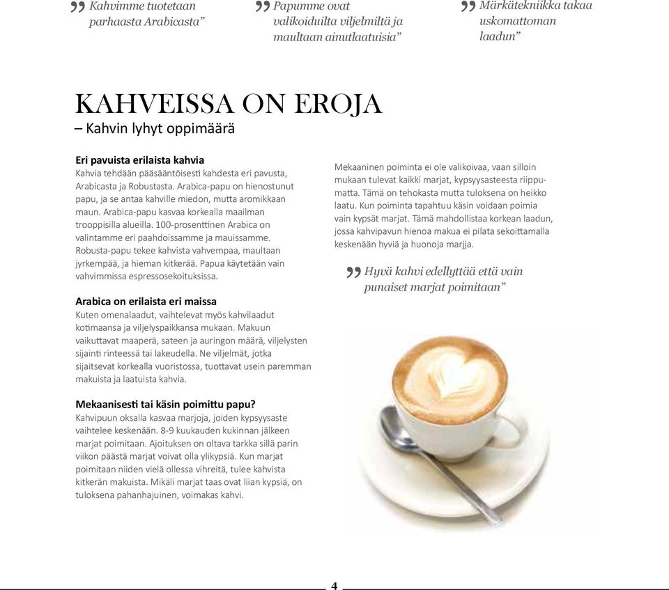 Arabica-papu kasvaa korkealla maailman trooppisilla alueilla. 100-prosenttinen Arabica on valintamme eri paahdoissamme ja mauissamme.