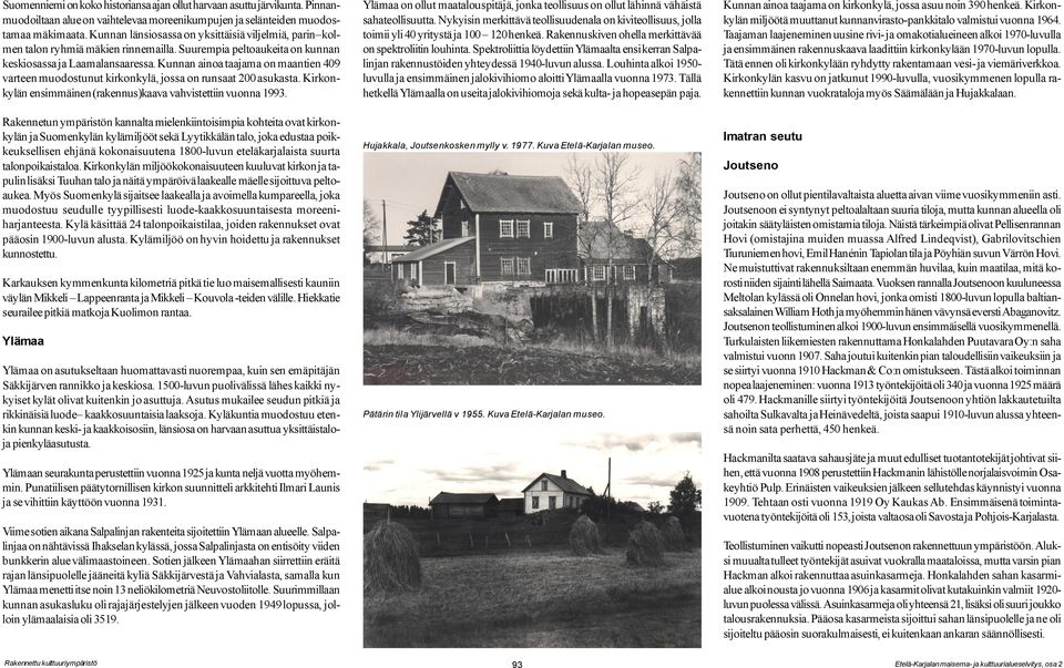 Kunnan ainoa taajama on maantien 409 varteen muodostunut kirkonkylä, jossa on runsaat 200 asukasta. Kirkonkylän ensimmäinen (rakennus)kaava vahvistettiin vuonna 1993.