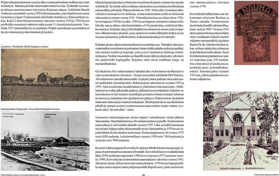 Arkkitehti Harald Andersin suunnitteli vuonna 1920 kokonaisuuden, joka käsitti kuusi suurta kasarmia ja vajaat 10 pienempää sekä lisäksi kahden ja yhden perheen taloja.