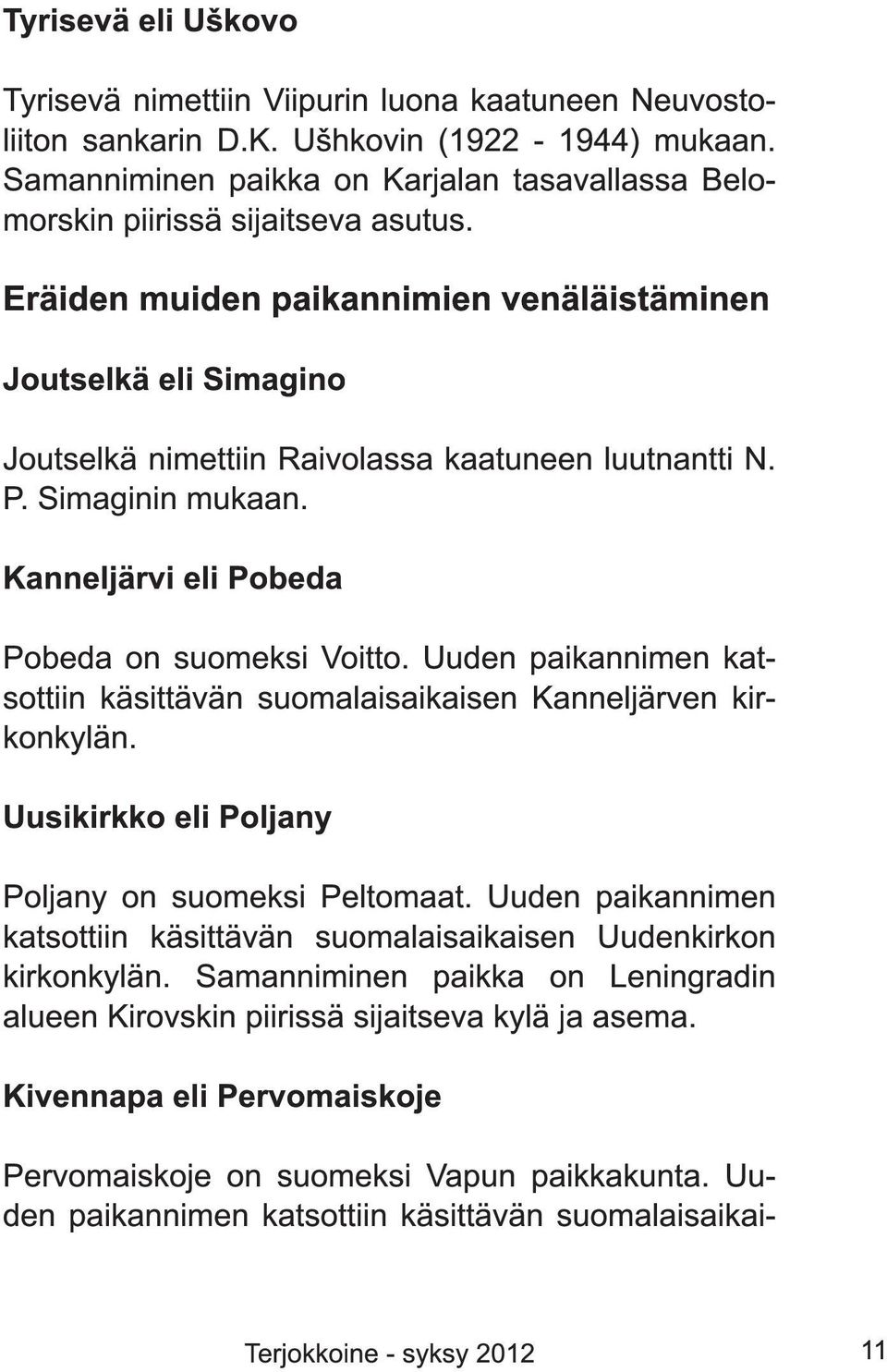 Eräiden muiden paikannimien venäläistäminen Joutselkä eli Simagino Joutselkä nimettiin Raivolassa kaatuneen luutnantti N. P. Simaginin mukaan. Kanneljärvi eli Pobeda Pobeda on suomeksi Voitto.