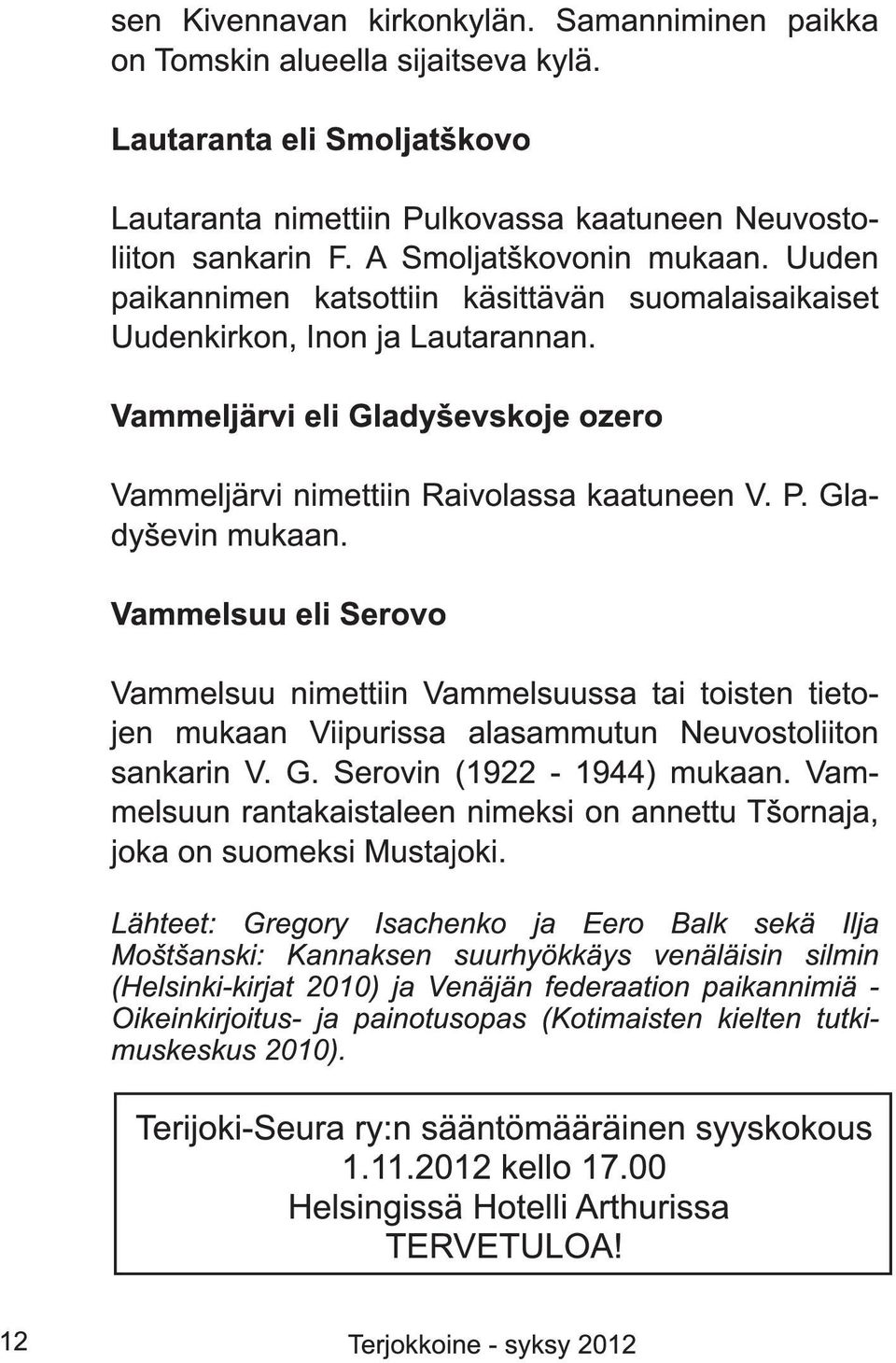 P. Gladyševin mukaan. Vammelsuu eli Serovo Vammelsuu nimettiin Vammelsuussa tai toisten tietojen mukaan Viipurissa alasammutun Neuvostoliiton sankarin V. G. Serovin (1 922-1 944) mukaan.