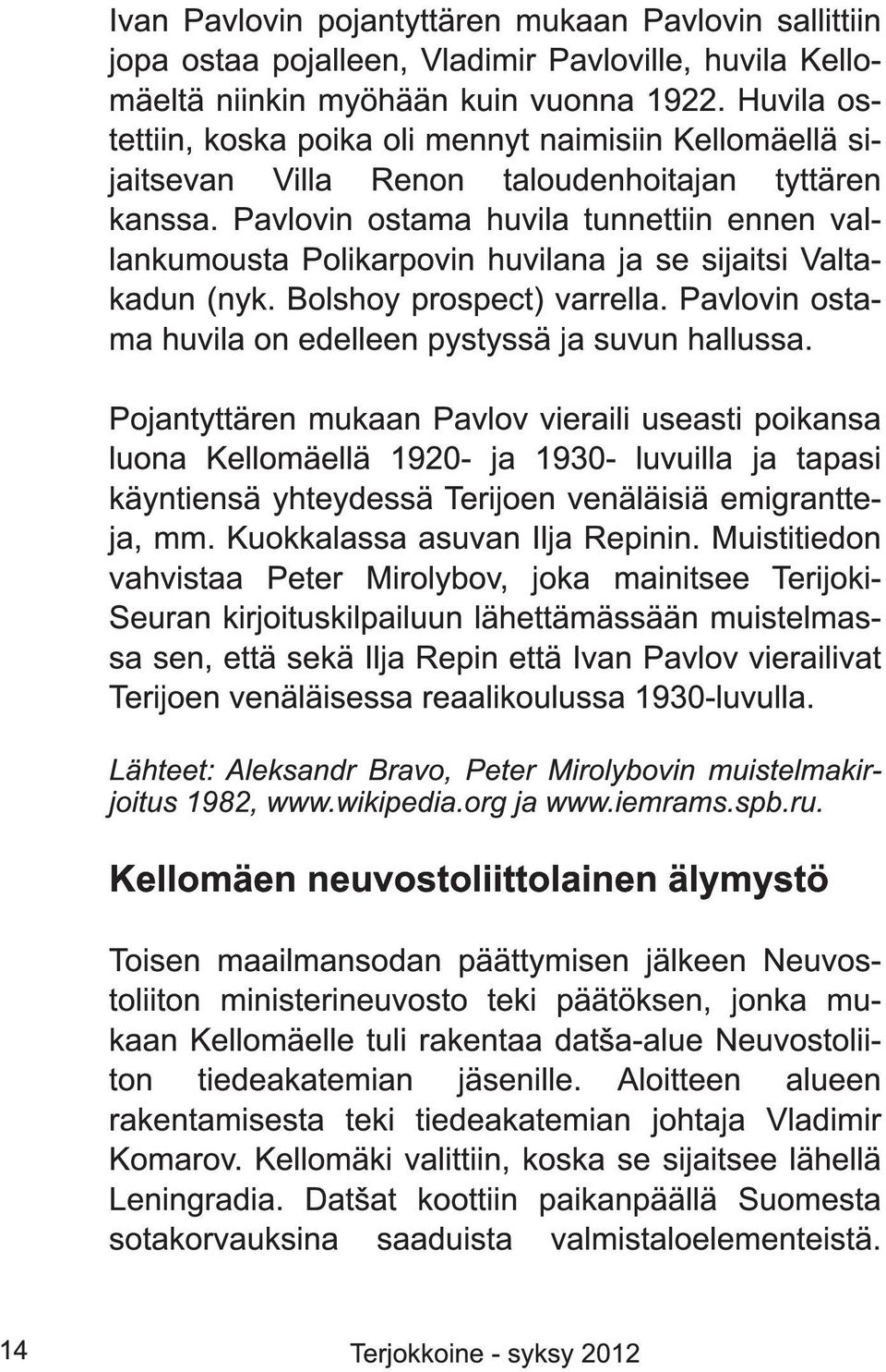 Pavlovin ostama huvila tunnettiin ennen vallankumousta Polikarpovin huvilana ja se sijaitsi Valtakadun (nyk. Bolshoy prospect) varrella. Pavlovin ostama huvila on edelleen pystyssä ja suvun hallussa.