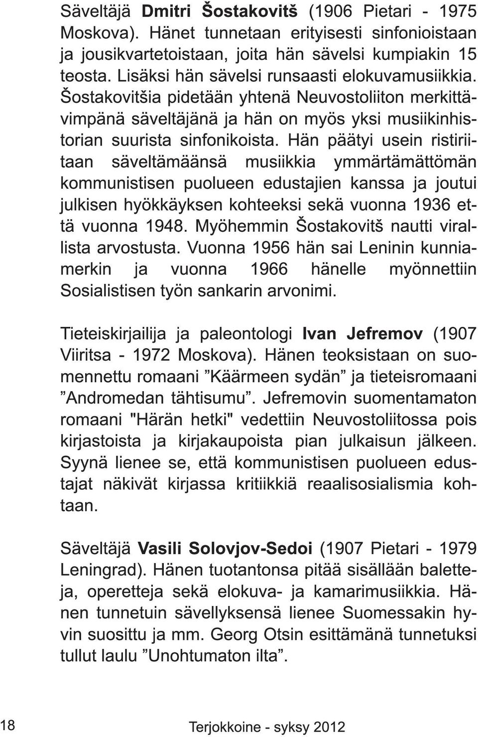 Hän päätyi usein ristiriitaan säveltämäänsä musiikkia ymmärtämättömän kommunistisen puolueen edustajien kanssa ja joutui julkisen hyökkäyksen kohteeksi sekä vuonna 1 936 että vuonna 1 948.