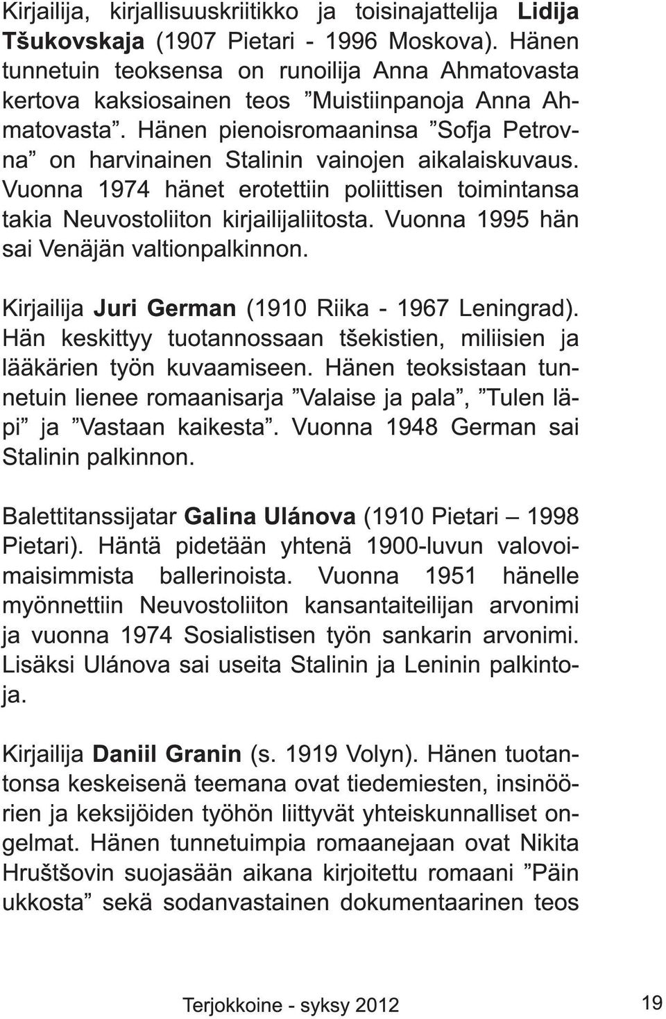 Hänen pienoisromaaninsa Sofja Petrovna on harvinainen Stalinin vainojen aikalaiskuvaus. Vuonna 1 974 hänet erotettiin poliittisen toimintansa takia Neuvostoliiton kirjailijaliitosta.