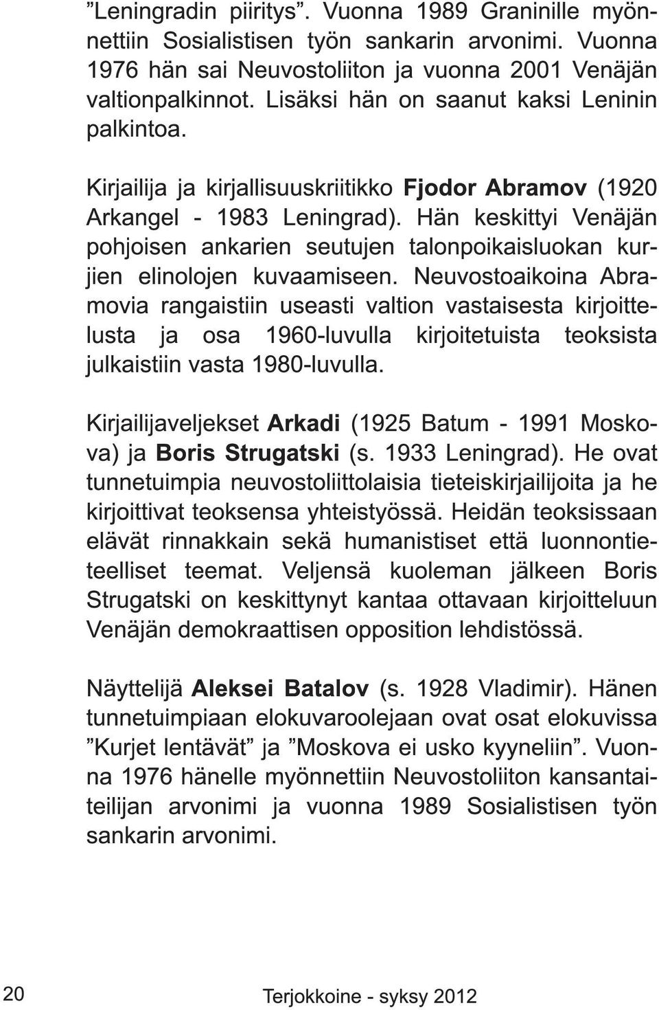 Hän keskittyi Venäjän pohjoisen ankarien seutujen talonpoikaisluokan kurjien elinolojen kuvaamiseen.