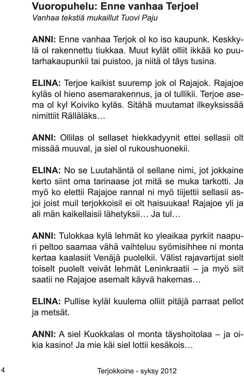 Terjoe asema ol kyl Koiviko kyläs. Sitähä muutamat ilkeyksissää nimittiit RälläläksL ANNI: Ollilas ol sellaset hiekkadyynit ettei sellasii olt missää muuval, ja siel ol rukoushuonekii.