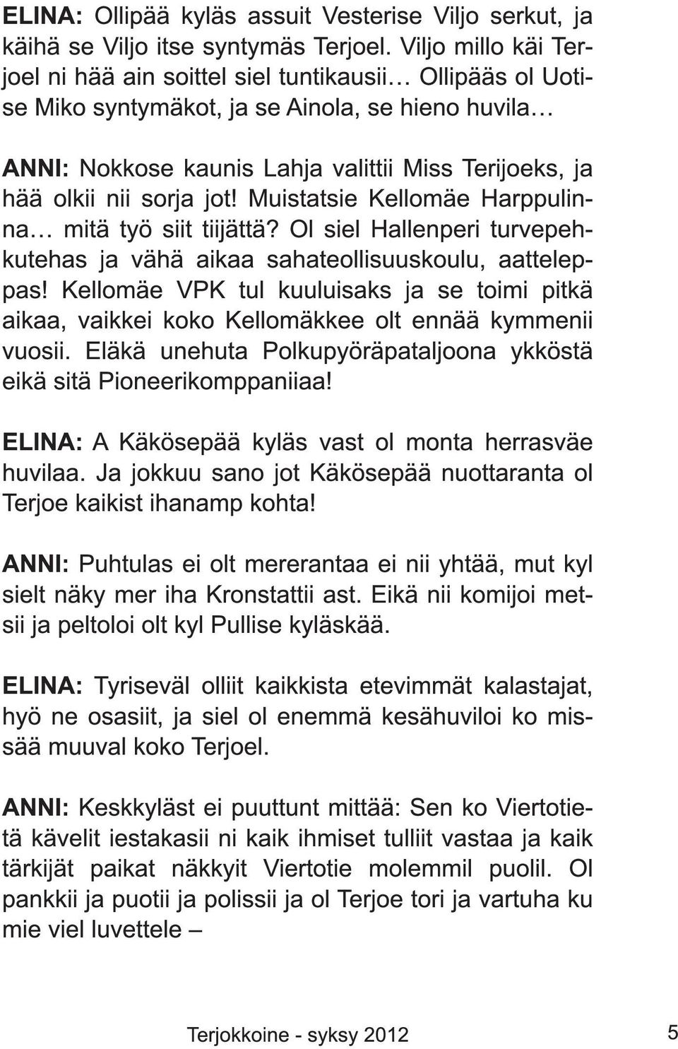 sorja jot! Muistatsie Kellomäe HarppulinnaL mitä työ siit tiijättä? Ol siel Hallenperi turvepehkutehas ja vähä aikaa sahateollisuuskoulu, aatteleppas!