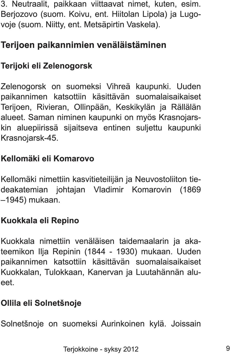 Uuden paikannimen katsottiin käsittävän suomalaisaikaiset Terijoen, Rivieran, Ollinpään, Keskikylän ja Rällälän alueet.