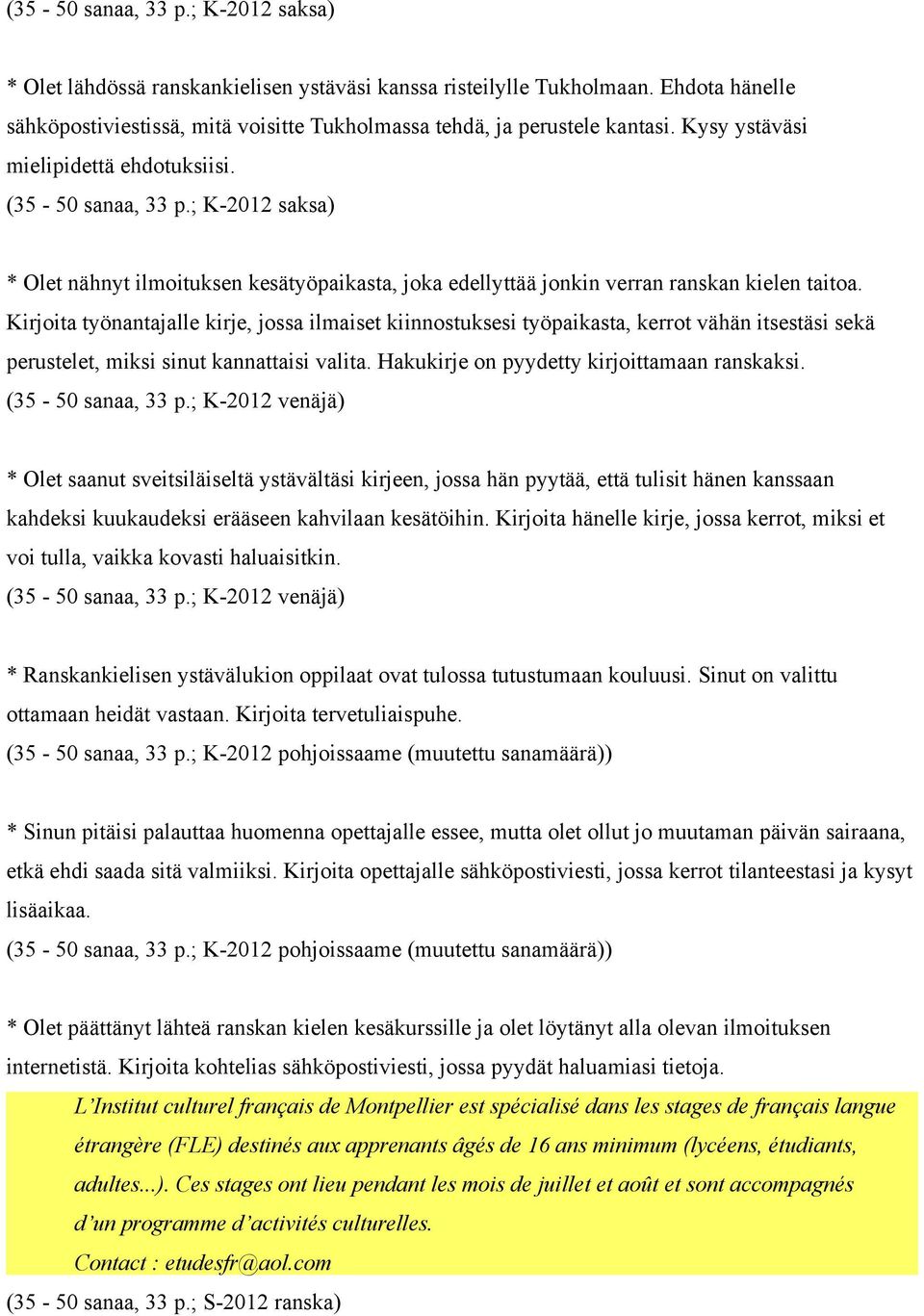 Kirjoita työnantajalle kirje, jossa ilmaiset kiinnostuksesi työpaikasta, kerrot vähän itsestäsi sekä perustelet, miksi sinut kannattaisi valita. Hakukirje on pyydetty kirjoittamaan ranskaksi.