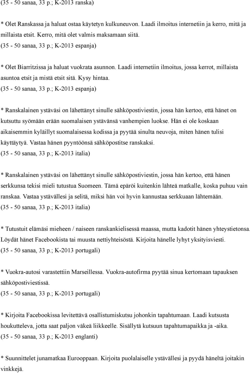 (35-50 sanaa, 33 p.; K-2013 espanja) * Ranskalainen ystäväsi on lähettänyt sinulle sähköpostiviestin, jossa hän kertoo, että hänet on kutsuttu syömään erään suomalaisen ystävänsä vanhempien luokse.