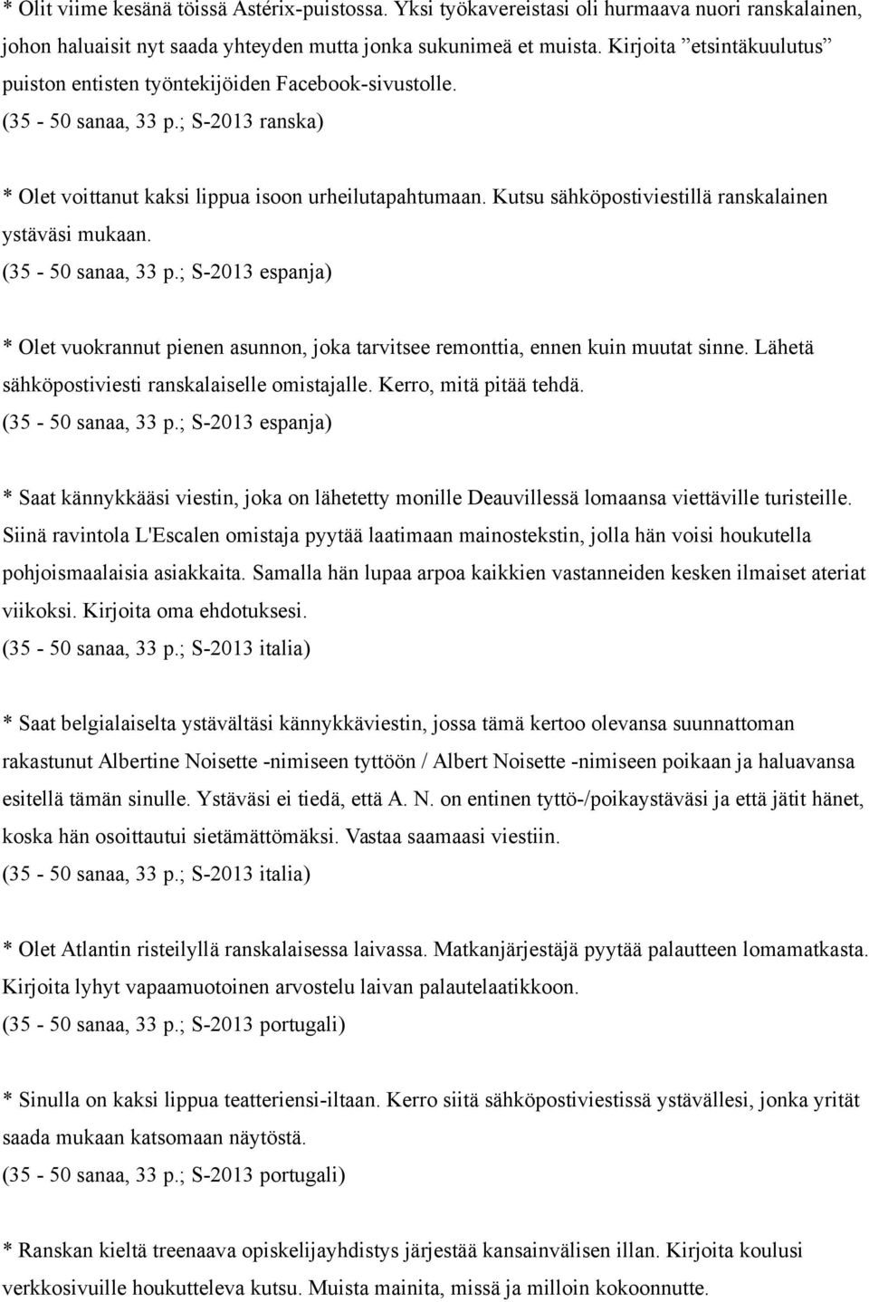 Kutsu sähköpostiviestillä ranskalainen ystäväsi mukaan. (35-50 sanaa, 33 p.; S-2013 espanja) * Olet vuokrannut pienen asunnon, joka tarvitsee remonttia, ennen kuin muutat sinne.