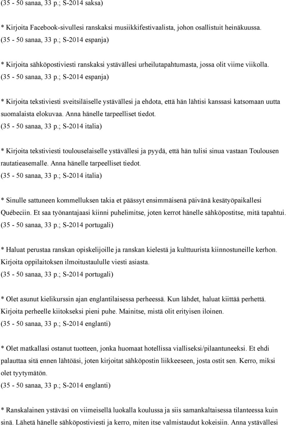 ; S-2014 espanja) * Kirjoita tekstiviesti sveitsiläiselle ystävällesi ja ehdota, että hän lähtisi kanssasi katsomaan uutta suomalaista elokuvaa. Anna hänelle tarpeelliset tiedot. (35-50 sanaa, 33 p.