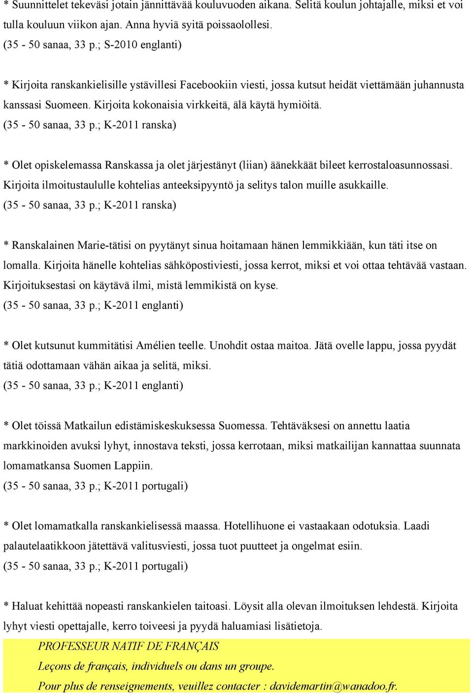 (35-50 sanaa, 33 p.; K-2011 ranska) * Olet opiskelemassa Ranskassa ja olet järjestänyt (liian) äänekkäät bileet kerrostaloasunnossasi.