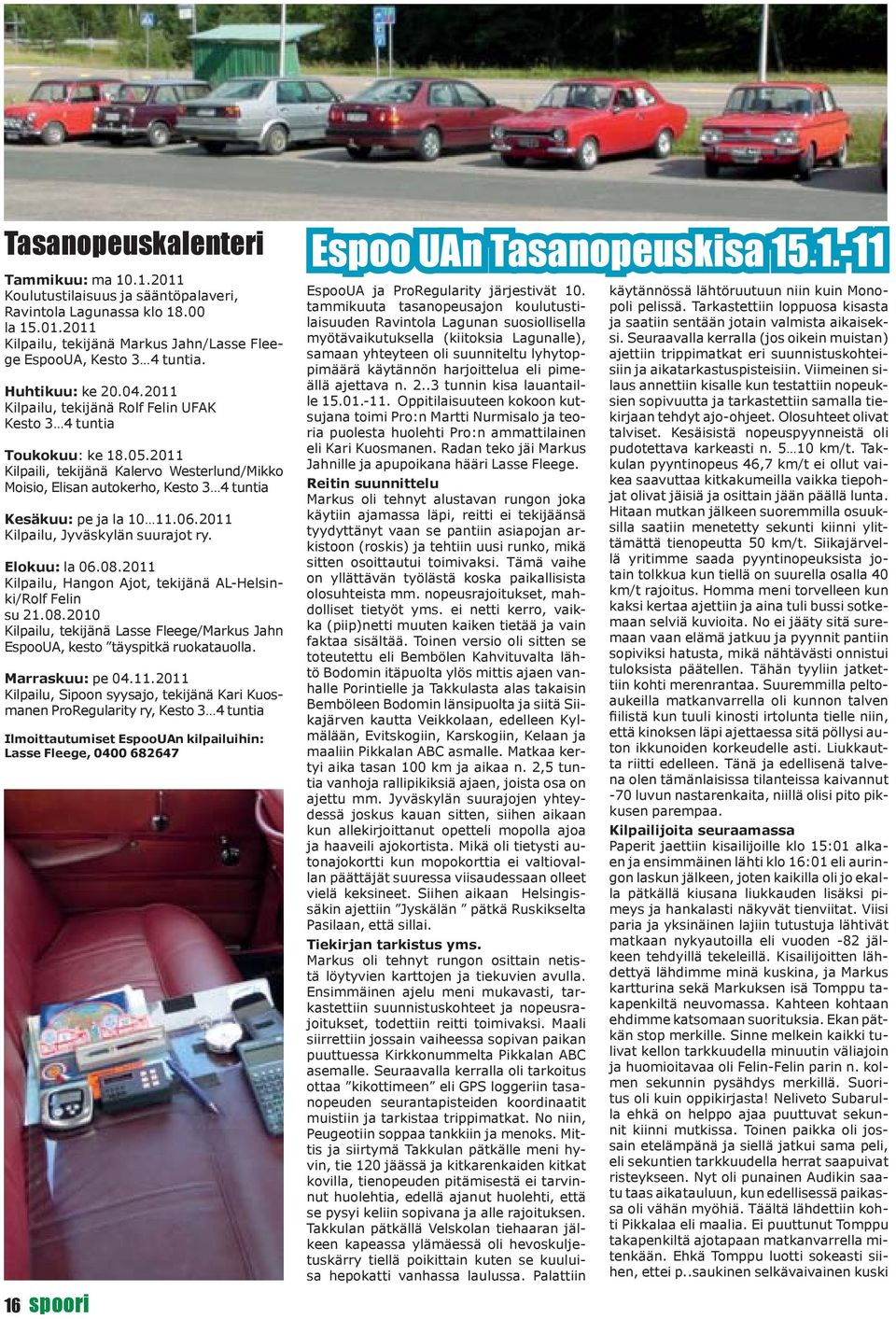 2011 Kilpaili, tekijänä Kalervo Westerlund/Mikko Moisio, Elisan autokerho, Kesto 3 4 tuntia Kesäkuu: pe ja la 10 11.06.2011 Kilpailu, Jyväskylän suurajot ry. Elokuu: la 06.08.