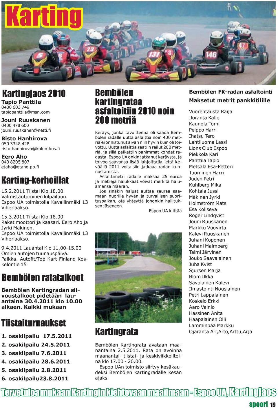 Eero Aho ja Jyrki Mäkinen. Espoo UA toimistolla Kavallinmäki 13 Viherlaakso. 9.4.2011 Lauantai Klo 11.00-15.00 Omien autojen tuunauspäivä. Paikka.