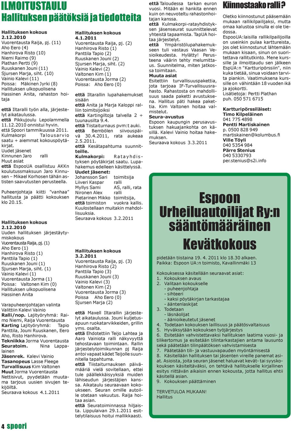 (10) Vainio Kalevi (11) Poissa: Mäkinen Jyrki (8) Hallituksen ulkopuolisena Hassinen Anita, rahaston hoitaja että Iltaralli työn alla, järjestelyt aikataulussa. että Pikkujoulu Lepolammella 11.12.