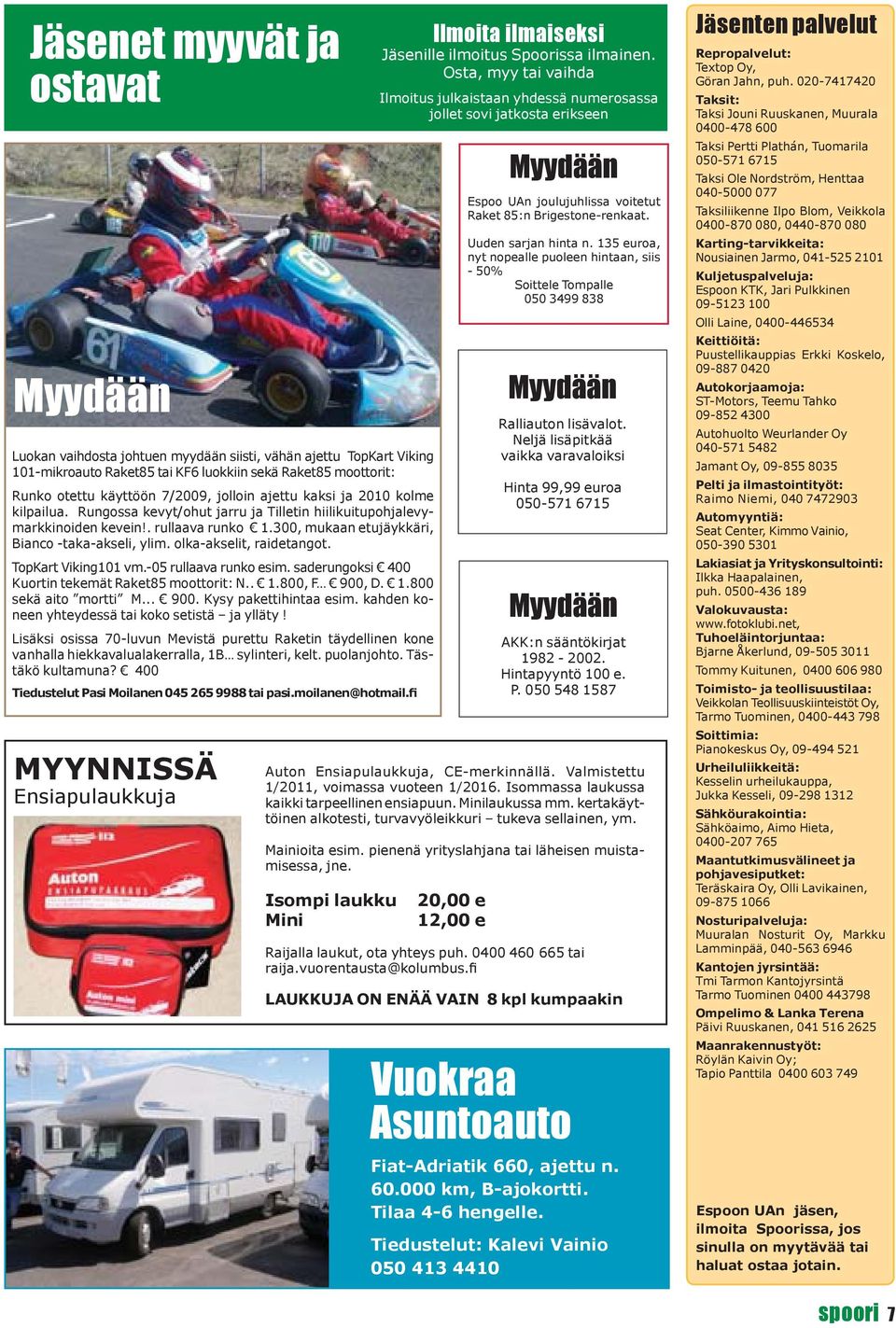 olka-akselit, raidetangot. TopKart Viking101 vm.-05 rullaava runko esim. saderungoksi 400 Kuortin tekemät Raket85 moottorit: N.. 1.800, F 900, D. 1.800 sekä aito mortti M... 900. Kysy pakettihintaa esim.