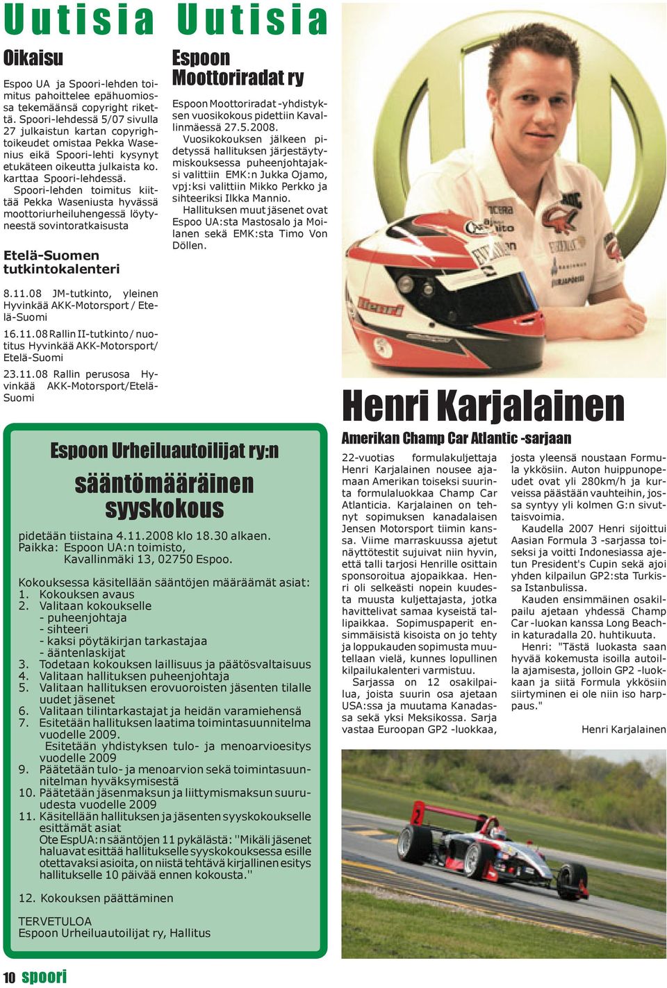 Spoori-lehden toimitus kiittää Pekka Waseniusta hyvässä moottoriurheiluhengessä löytyneestä sovintoratkaisusta Etelä-Suomen tutkintokalenteri Espoon Moottoriradat ry Espoon Moottoriradat -yhdistyksen