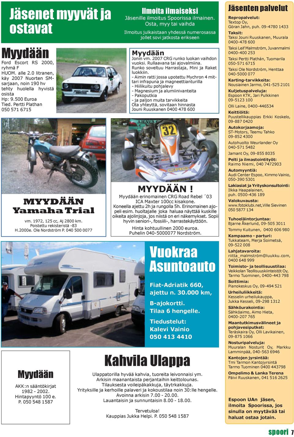 Hintapyyntö 100 e. P. 050 548 1587 Ilmoita ilmaiseksi Jäsenille ilmoitus Spoorissa ilmainen.