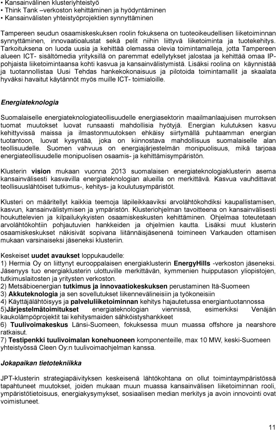 Tarkoituksena on luoda uusia ja kehittää olemassa olevia toimintamalleja, jotta Tampereen alueen ICT- sisältömedia yrityksillä on paremmat edellytykset jalostaa ja kehittää omaa IPpohjaista