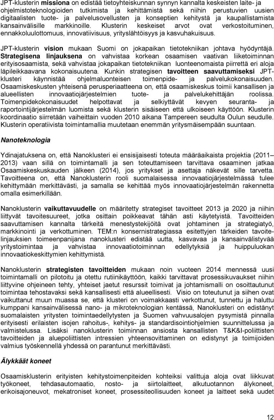 Klusterin keskeiset arvot ovat verkostoituminen, ennakkoluulottomuus, innovatiivisuus, yrityslähtöisyys ja kasvuhakuisuus.