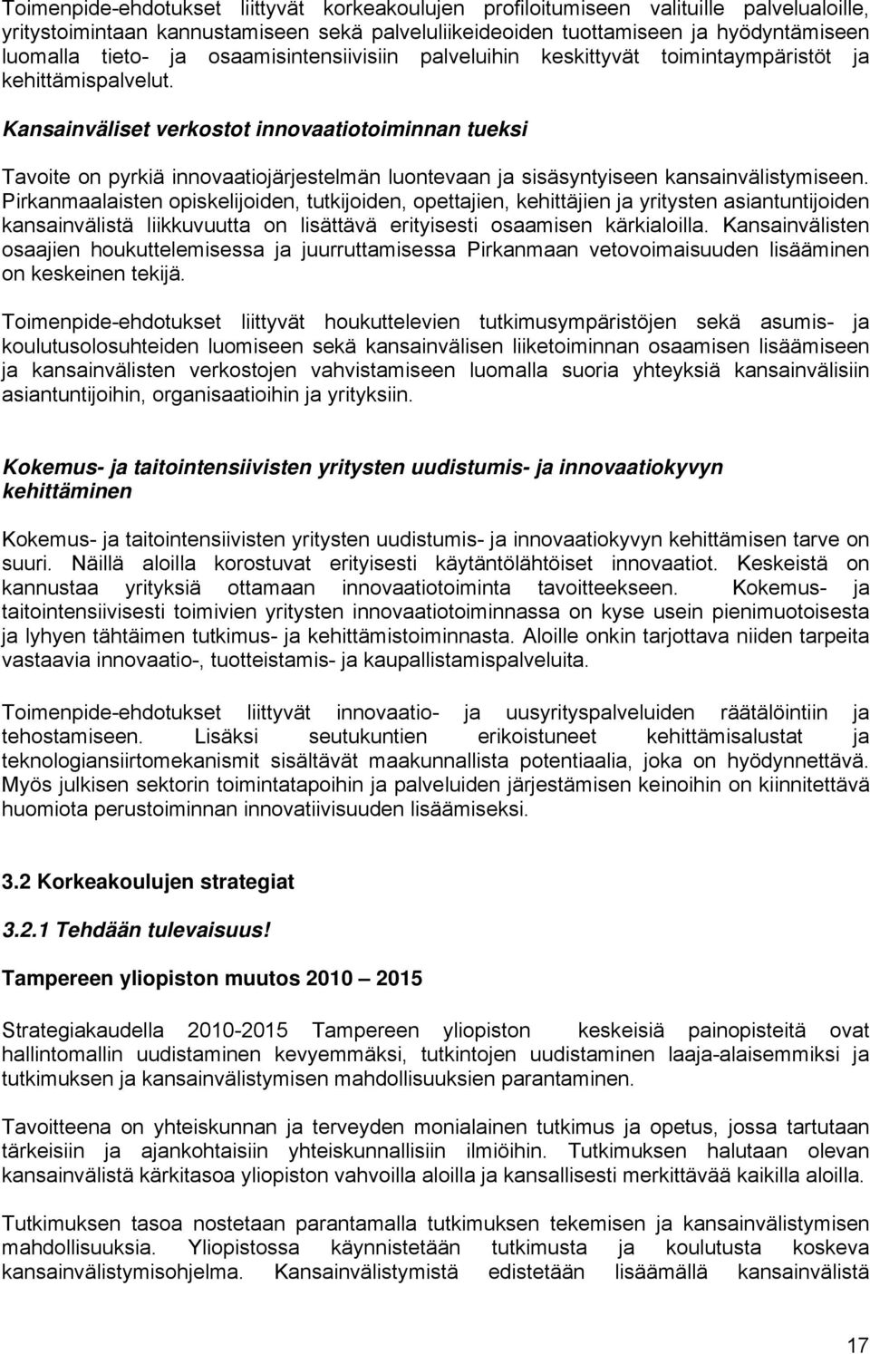 Kansainväliset verkostot innovaatiotoiminnan tueksi Tavoite on pyrkiä innovaatiojärjestelmän luontevaan ja sisäsyntyiseen kansainvälistymiseen.