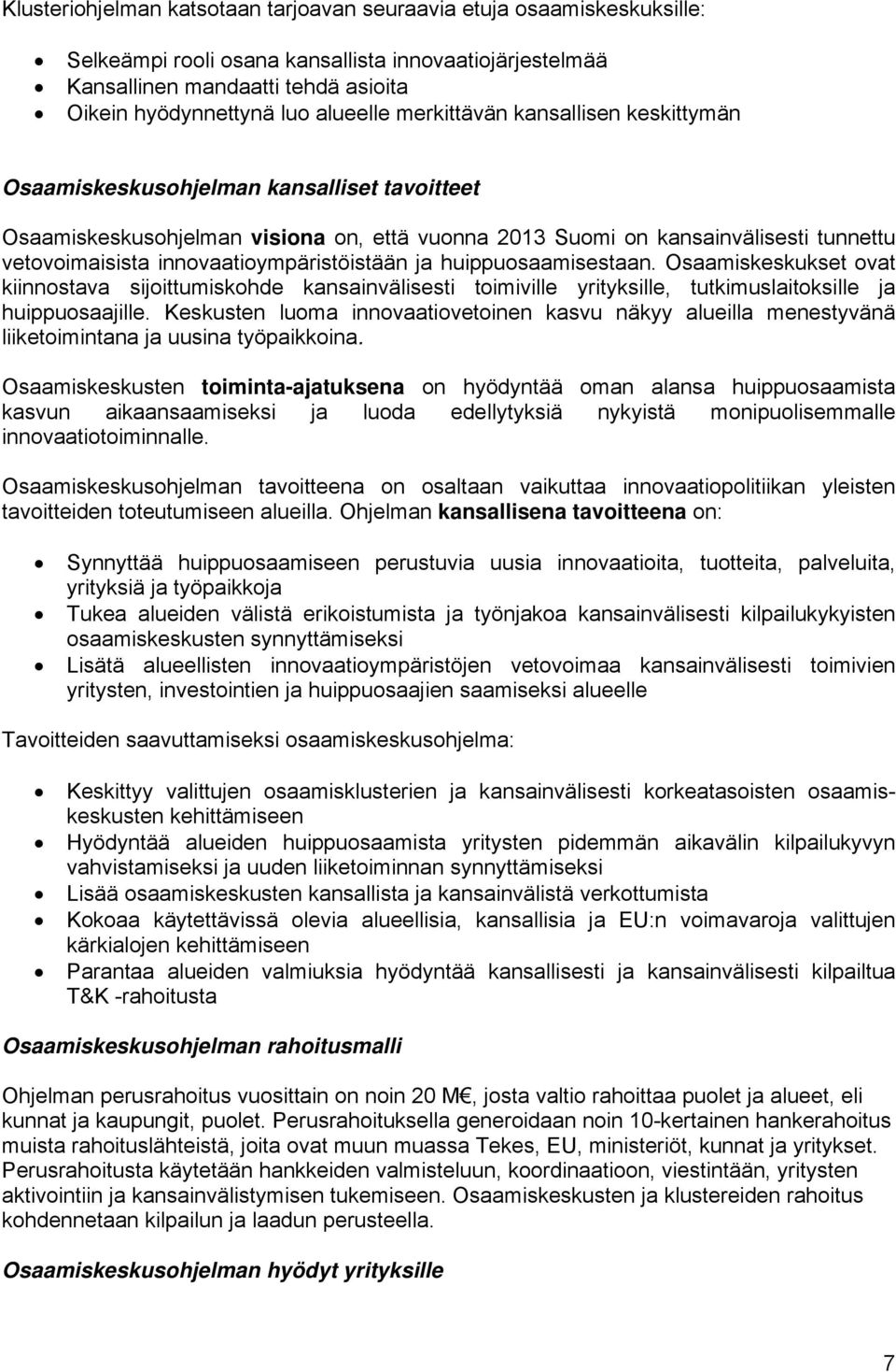 innovaatioympäristöistään ja huippuosaamisestaan. Osaamiskeskukset ovat kiinnostava sijoittumiskohde kansainvälisesti toimiville yrityksille, tutkimuslaitoksille ja huippuosaajille.