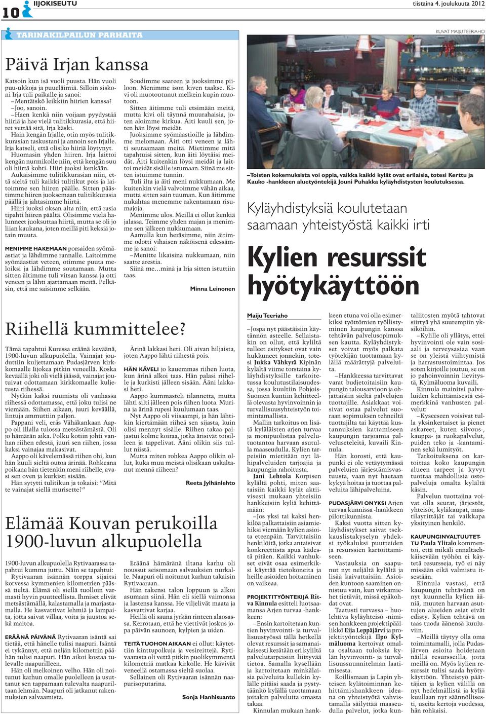 Hain kengän Irjalle, otin myös tulitikkurasian taskustani ja annoin sen Irjalle. Irja katseli, että olisiko hiiriä löytynyt. Huomasin yhden hiiren.